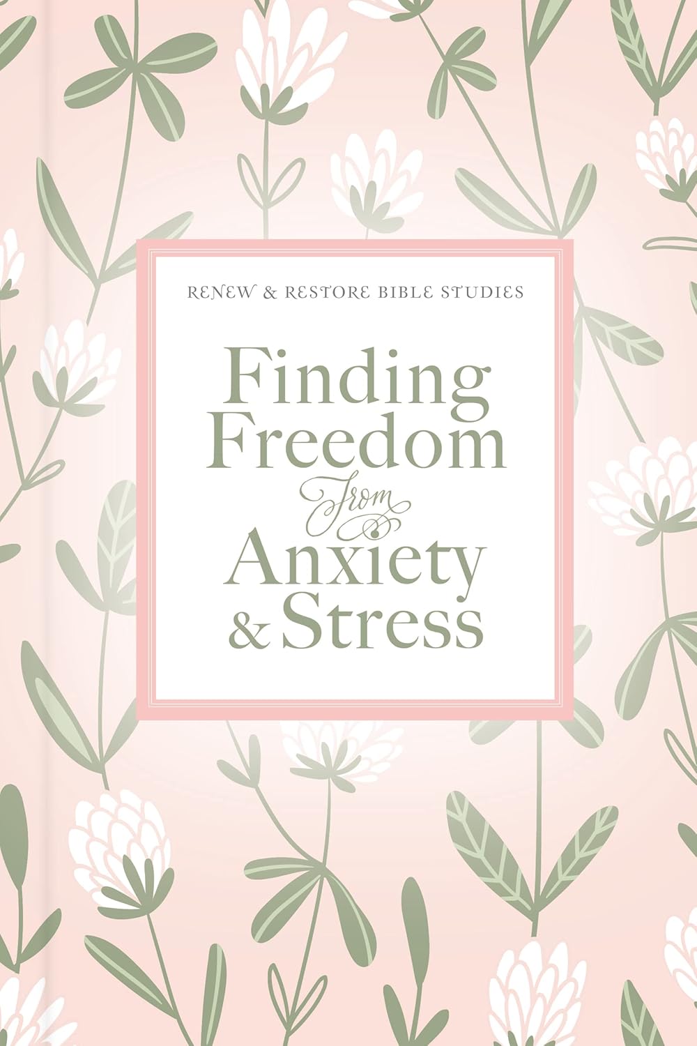 Finding Freedom from Anxiety and Stress (Renew & Restore Bible Studies), hardcover