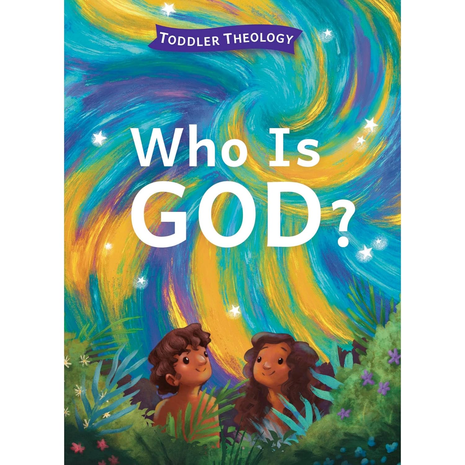 Who Is God?: A Toddler Theology Book about Our Creator, Board book