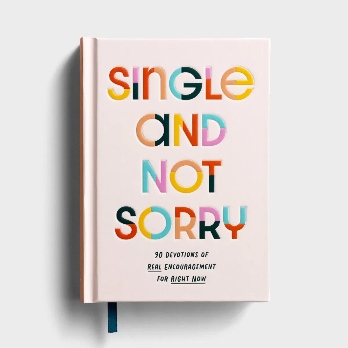 Single and Not Sorry: 90 Devotions of Real Encouragement for Right Now, Hardcover