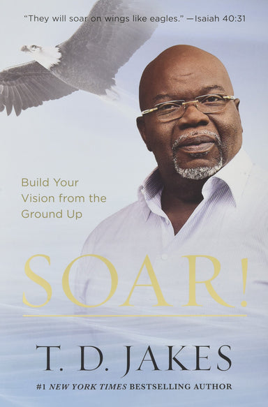 ROCKONLINE | New Creation Church | NCC | Joseph Prince | Soar!: Build Your Vision from the Ground Up | ROCK Bookshop | ROCK Bookstore | Star Vista | T.D. Jakes | Personal Growth | Finances | Work Career | Business | Free delivery for Singapore Orders above $50.