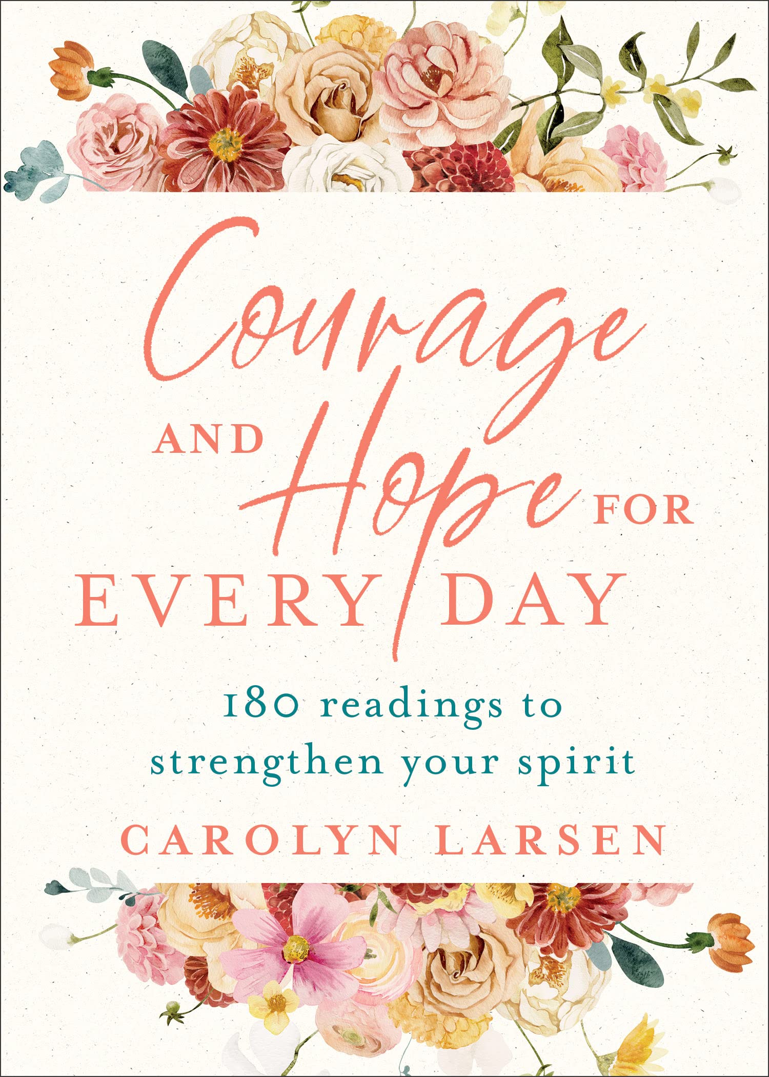 Courage and Hope for Every Day: 180 Readings to Strengthen Your Spirit, Hardcover