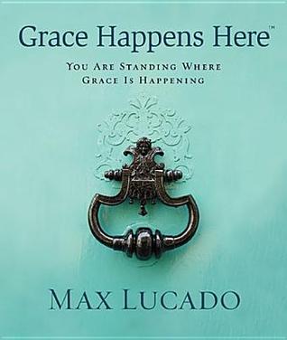 Grace Happens Here By Max Lucado